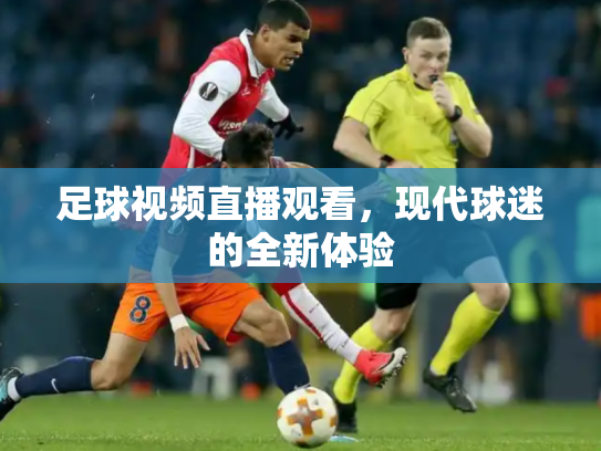 足球视频直播观看，现代球迷的全新体验