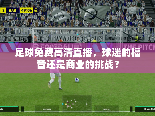 足球免费高清直播，球迷的福音还是商业的挑战？
