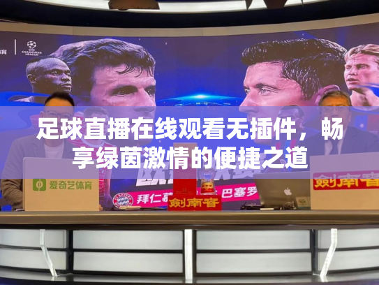 足球直播在线观看无插件，畅享绿茵激情的便捷之道