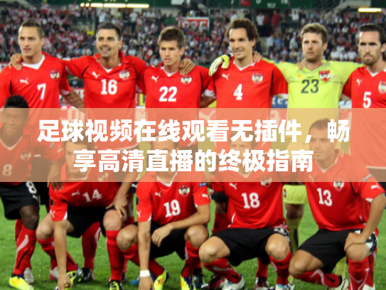 足球视频在线观看无插件，畅享高清直播的终极指南