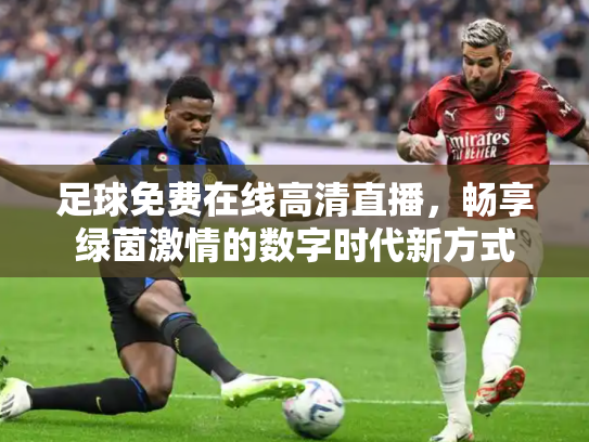足球免费在线高清直播，畅享绿茵激情的数字时代新方式