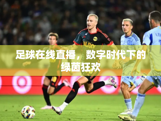 足球在线直播，数字时代下的绿茵狂欢