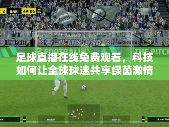 足球直播在线免费观看，科技如何让全球球迷共享绿茵激情