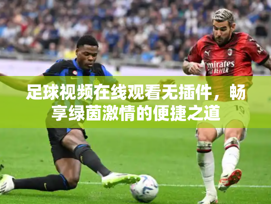 足球视频在线观看无插件，畅享绿茵激情的便捷之道