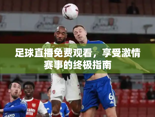 足球直播免费观看，享受激情赛事的终极指南