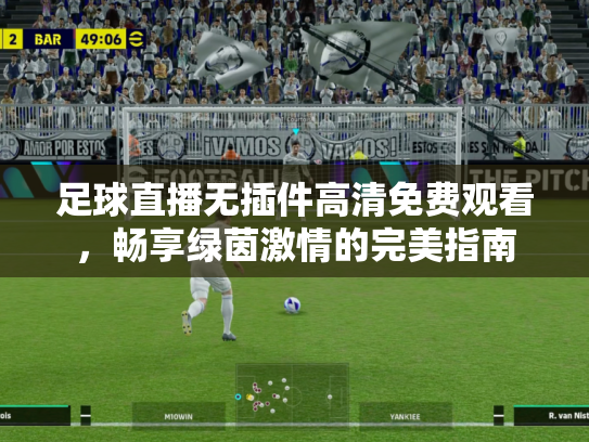 足球直播无插件高清免费观看，畅享绿茵激情的完美指南