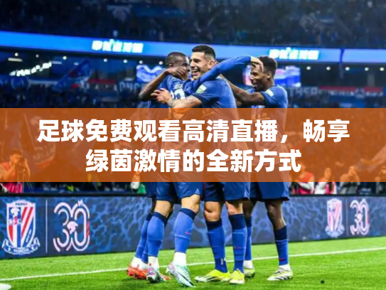 足球免费观看高清直播，畅享绿茵激情的全新方式