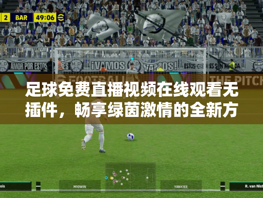 足球免费直播视频在线观看无插件，畅享绿茵激情的全新方式