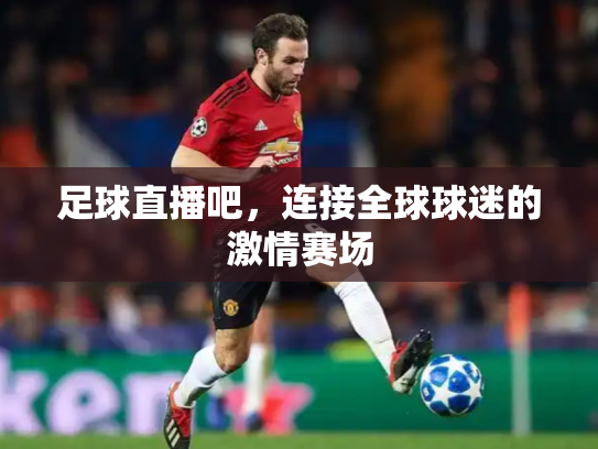 足球直播吧，连接全球球迷的激情赛场
