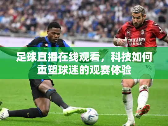 足球直播在线观看，科技如何重塑球迷的观赛体验