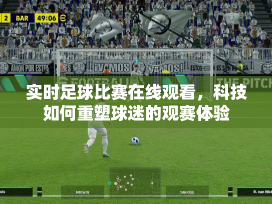 实时足球比赛在线观看，科技如何重塑球迷的观赛体验
