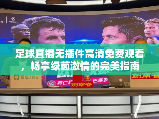 足球直播无插件高清免费观看，畅享绿茵激情的完美指南