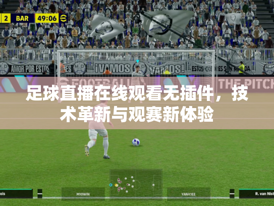 足球直播在线观看无插件，技术革新与观赛新体验