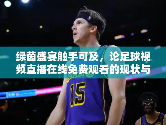 绿茵盛宴触手可及，论足球视频直播在线免费观看的现状与未来