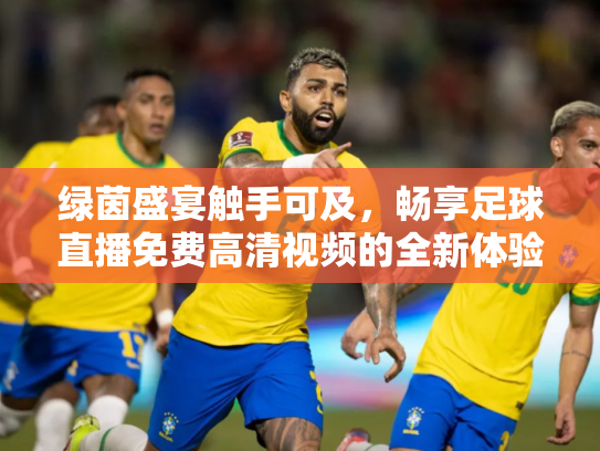 绿茵盛宴触手可及，畅享足球直播免费高清视频的全新体验