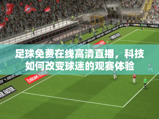 足球免费在线高清直播，科技如何改变球迷的观赛体验