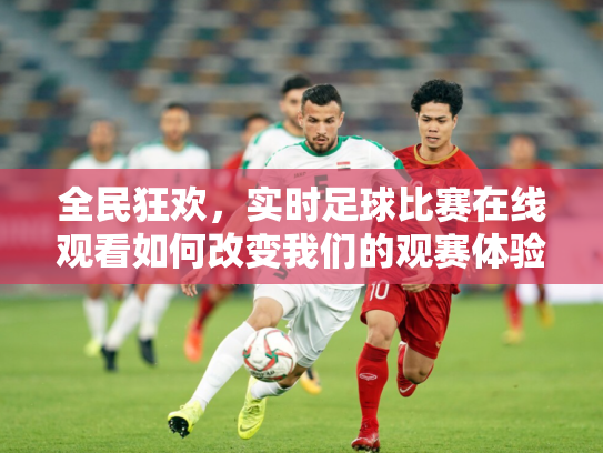 全民狂欢，实时足球比赛在线观看如何改变我们的观赛体验