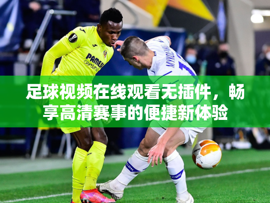 足球视频在线观看无插件，畅享高清赛事的便捷新体验