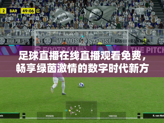 足球直播在线直播观看免费，畅享绿茵激情的数字时代新方式