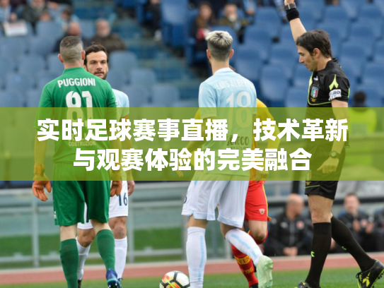 实时足球赛事直播，技术革新与观赛体验的完美融合