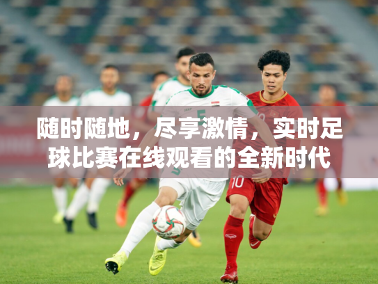 随时随地，尽享激情，实时足球比赛在线观看的全新时代