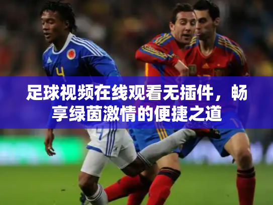 足球视频在线观看无插件，畅享绿茵激情的便捷之道