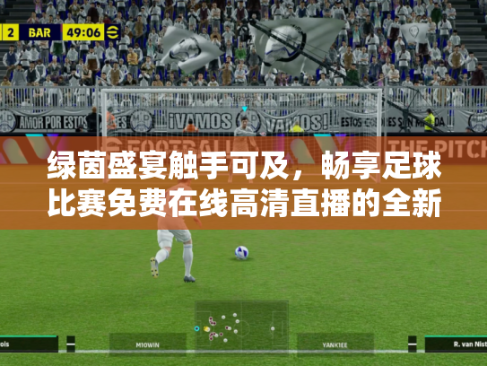 绿茵盛宴触手可及，畅享足球比赛免费在线高清直播的全新时代