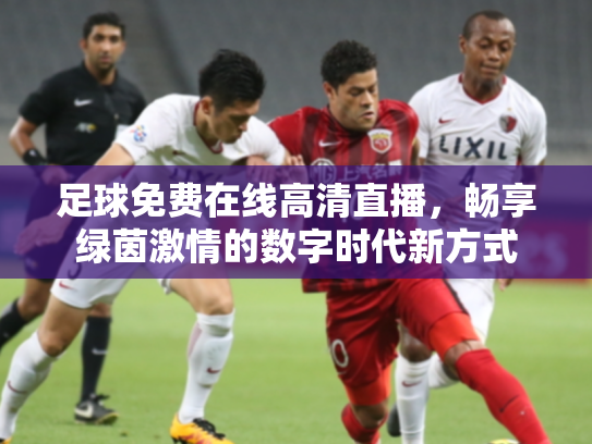 足球免费在线高清直播，畅享绿茵激情的数字时代新方式