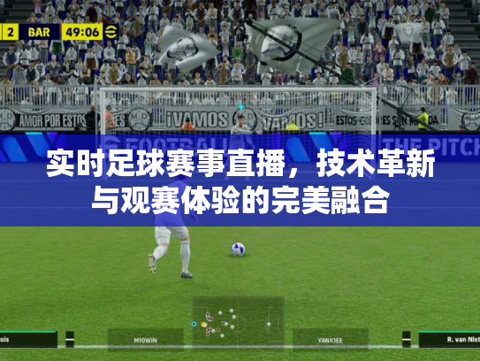 实时足球赛事直播，技术革新与观赛体验的完美融合