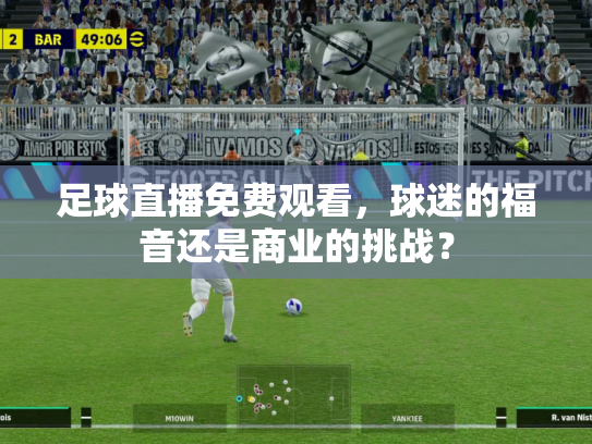 足球直播免费观看，球迷的福音还是商业的挑战？