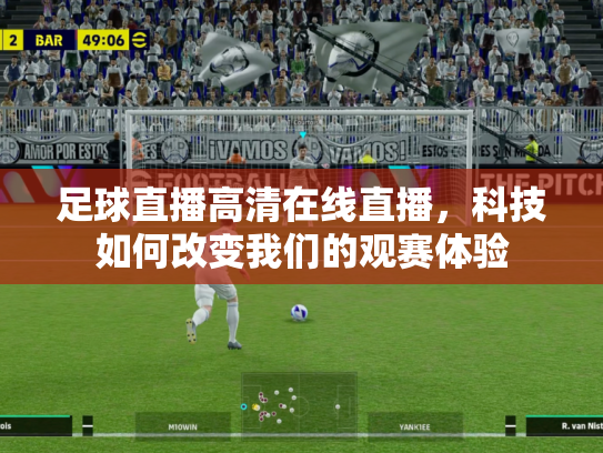 足球直播高清在线直播，科技如何改变我们的观赛体验