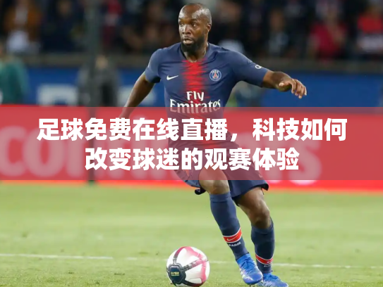足球免费在线直播，科技如何改变球迷的观赛体验
