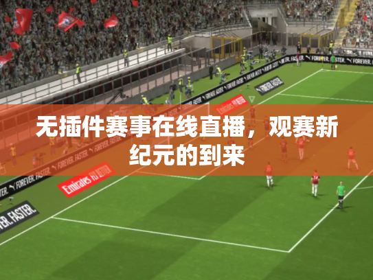 无插件赛事在线直播，观赛新纪元的到来
