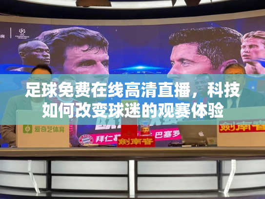 足球免费在线高清直播，科技如何改变球迷的观赛体验