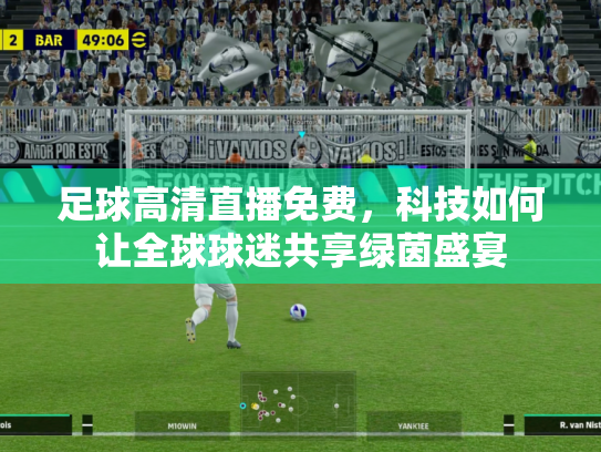 足球高清直播免费，科技如何让全球球迷共享绿茵盛宴