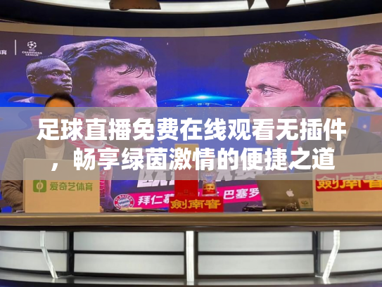 足球直播免费在线观看无插件，畅享绿茵激情的便捷之道