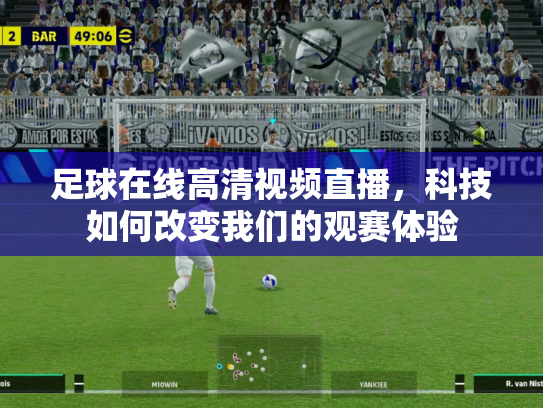 足球在线高清视频直播，科技如何改变我们的观赛体验
