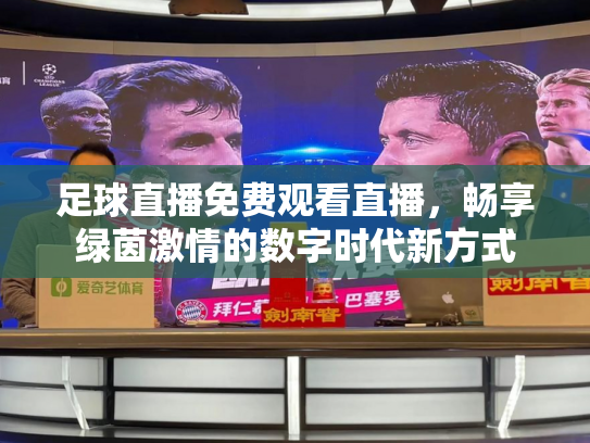 足球直播免费观看直播，畅享绿茵激情的数字时代新方式