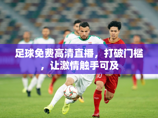 足球免费高清直播，打破门槛，让激情触手可及