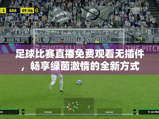 足球比赛直播免费观看无插件，畅享绿茵激情的全新方式