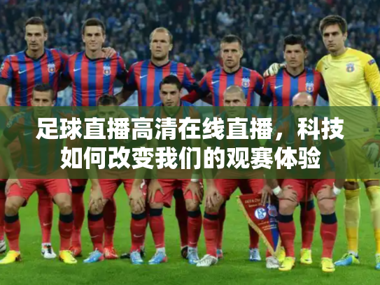 足球直播高清在线直播，科技如何改变我们的观赛体验