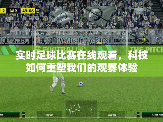 实时足球比赛在线观看，科技如何重塑我们的观赛体验