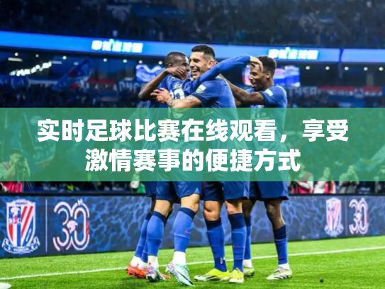 实时足球比赛在线观看，享受激情赛事的便捷方式