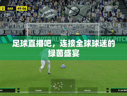 足球直播吧，连接全球球迷的绿茵盛宴