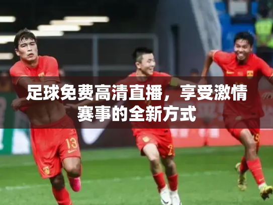 足球免费高清直播，享受激情赛事的全新方式