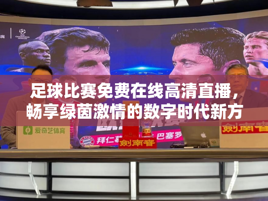 足球比赛免费在线高清直播，畅享绿茵激情的数字时代新方式
