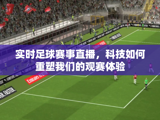 实时足球赛事直播，科技如何重塑我们的观赛体验