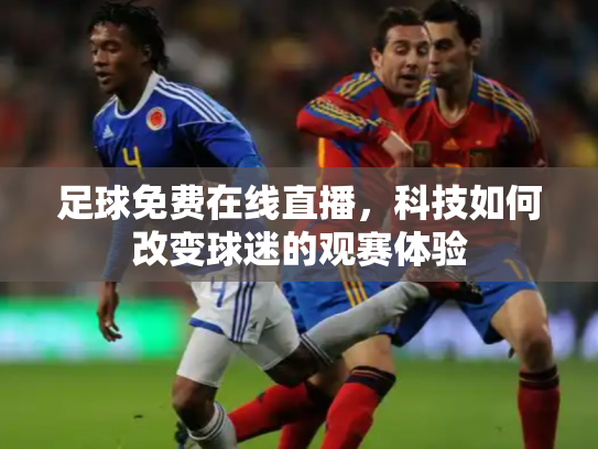 足球免费在线直播，科技如何改变球迷的观赛体验