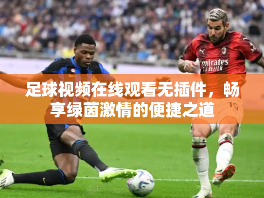 足球视频在线观看无插件，畅享绿茵激情的便捷之道