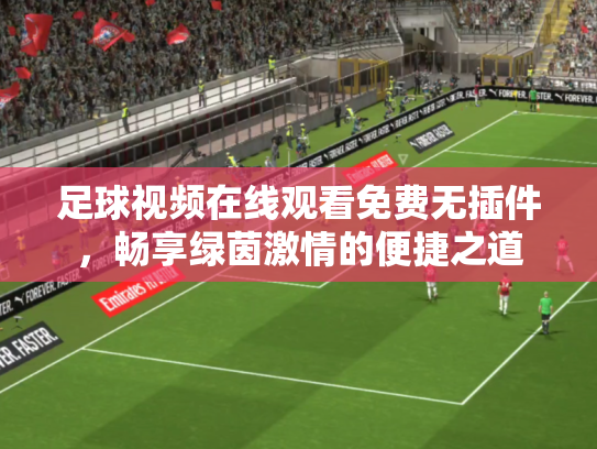 足球视频在线观看免费无插件，畅享绿茵激情的便捷之道